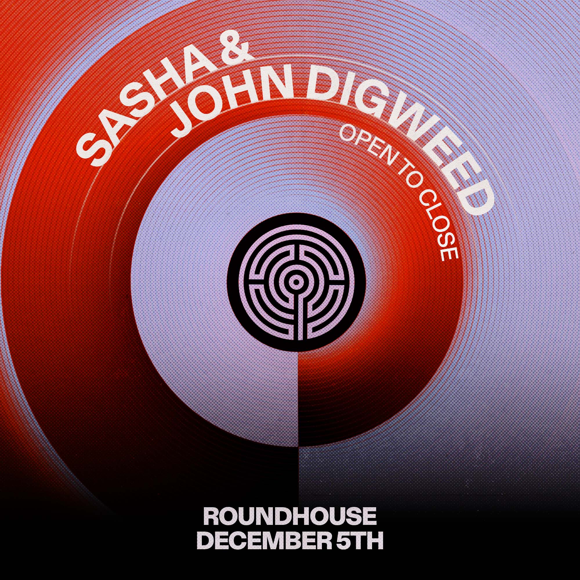 Sasha & John Digweed Open to Close  - Roundhouse - 05 Dec 2026