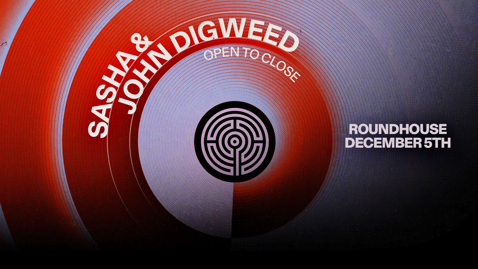 Sasha & John Digweed Open to Close  - Roundhouse - 05 Dec 2026