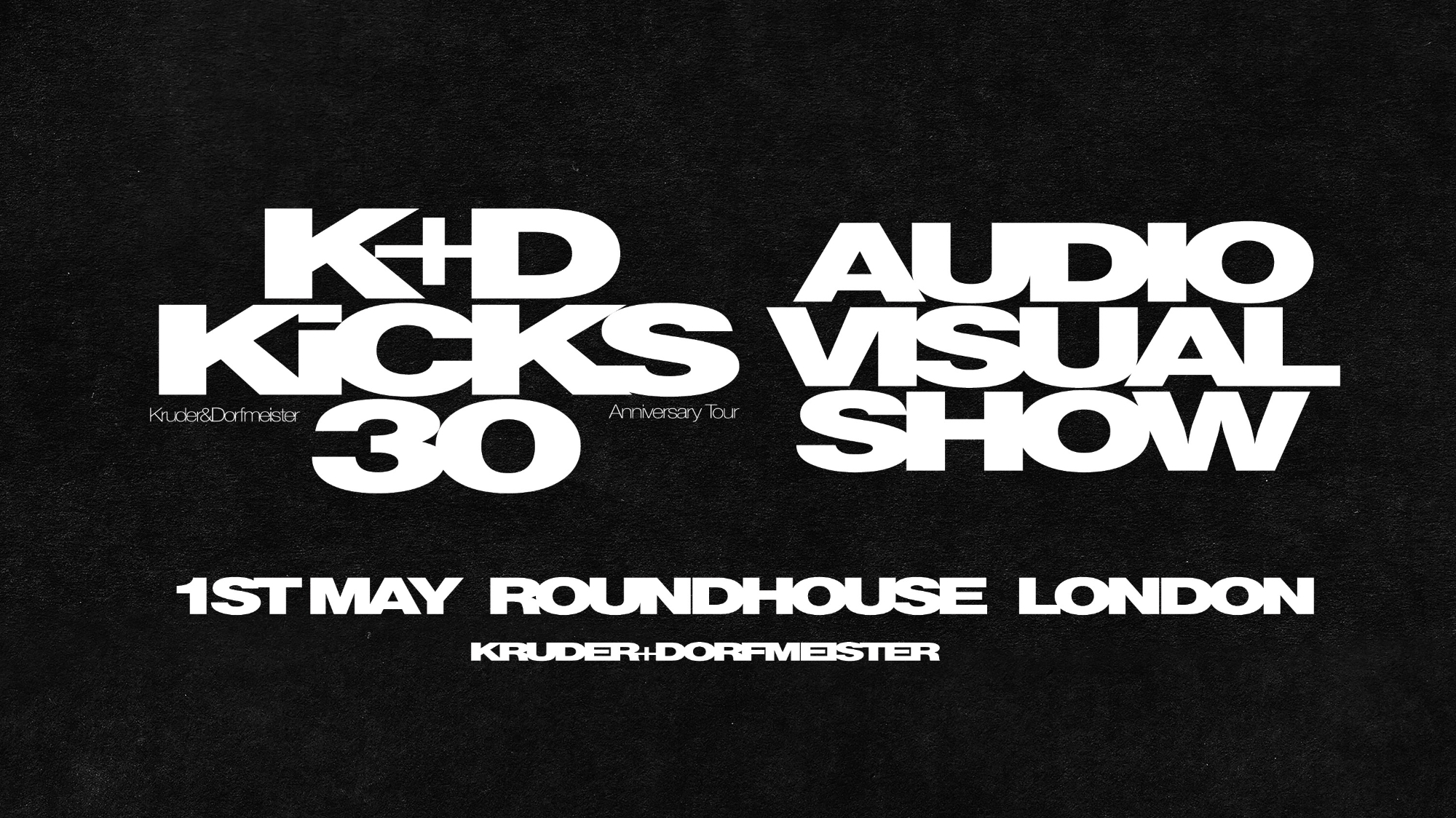 K+D Kicks 30 // Roundhouse, London, UK // May 1st  - Roundhouse - 01 May 2026